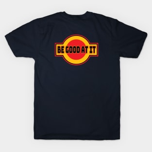 Be Good At It T-Shirt